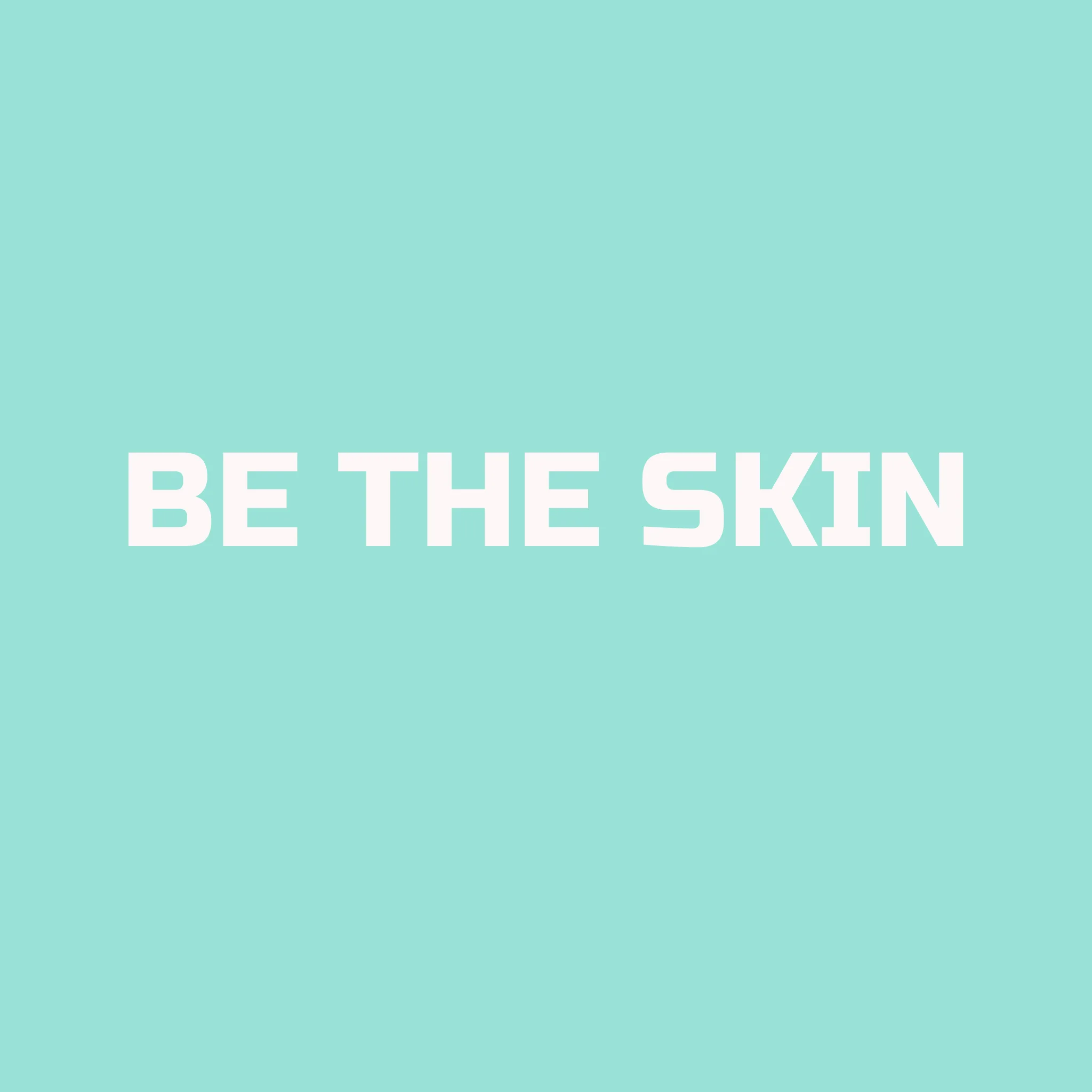 [Be The Skin]
